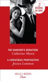 The Rancher’s Seduction: The Rancher’s Seduction (Alaskan Oil Barons) / A Christmas Proposition (Dallas Billionaires Club) (Alaskan Oil Barons)