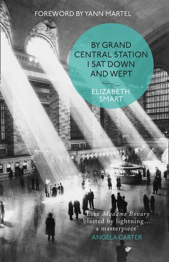 By Grand Central Station I Sat Down and Wept - Elizabeth Smart, Foreword by Yann Martel
