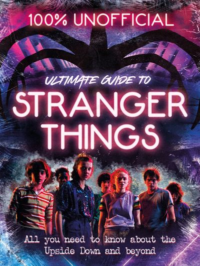 Cover image for Stranger Things: 100% Unofficial – the Ultimate Guide to Stranger Things - Amy Wills