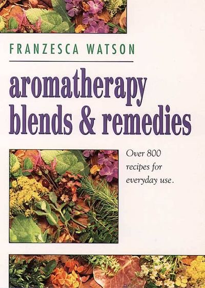 Aromatherapy, Blends and Remedies - Franzesca Watson