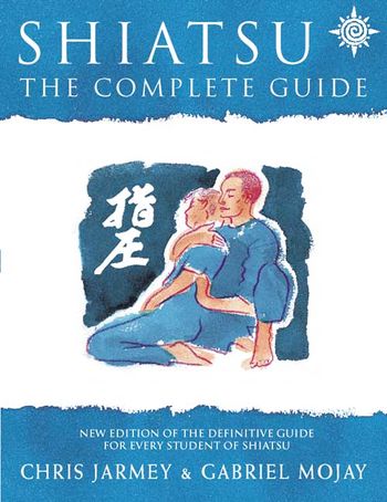 Shiatsu: The Complete Guide - Chris Jarmey and Gabriel Mojay