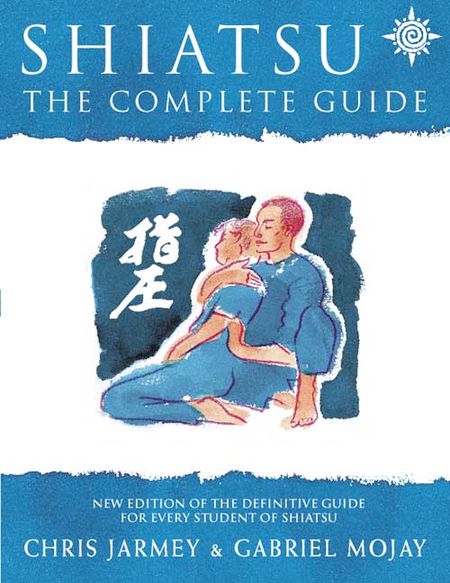 Cover image for Shiatsu: The Complete Guide - Chris Jarmey and Gabriel Mojay