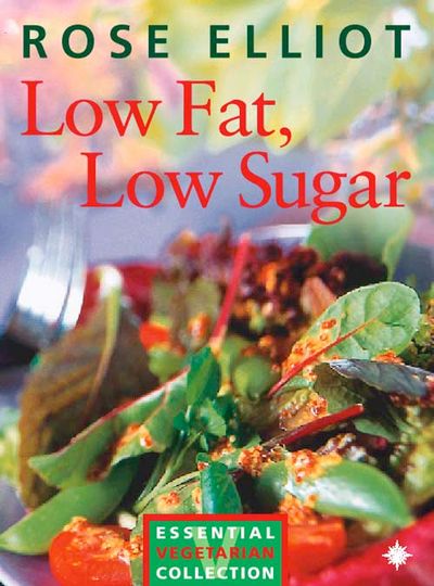 Low Fat, Low Sugar: Essential vegetarian collection - Rose Elliot