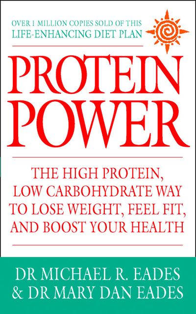 Protein Power: The high protein/low carbohydrate way to lose weight, feel fit, and boost your health - Dr. Michael R. Eades and Dr. Mary Dan Eades