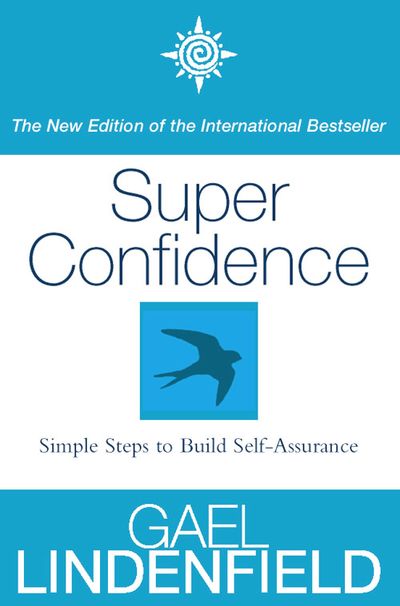 Super Confidence: Simple Steps to Build Self-Assurance: New edition - Gael Lindenfield