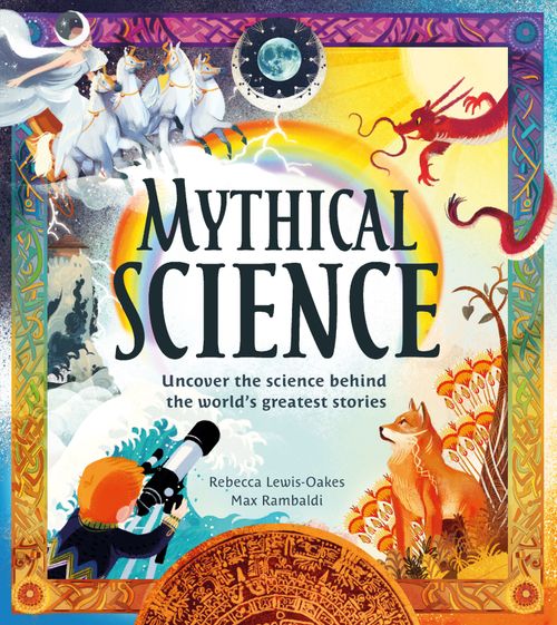 Mythical Science, Fiction, Hardback, Rebecca Lewis-Oakes, Illustrated by Max Rambaldi