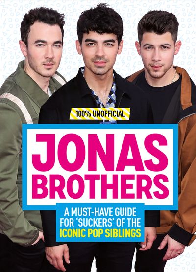 Cover image for Jonas Brothers: 100% Unofficial – A Must-Have Guide for Fans of the Iconic Pop Siblings - Malcolm Mackenzie
