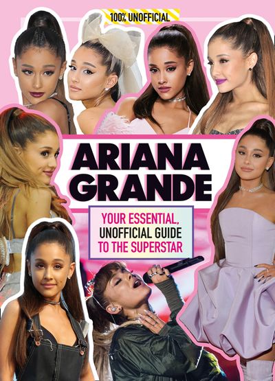 100% Idols: Ariana Grande: Your essential, unofficial guide book to the superstar, Ariana Grande - Malcolm Mackenzie