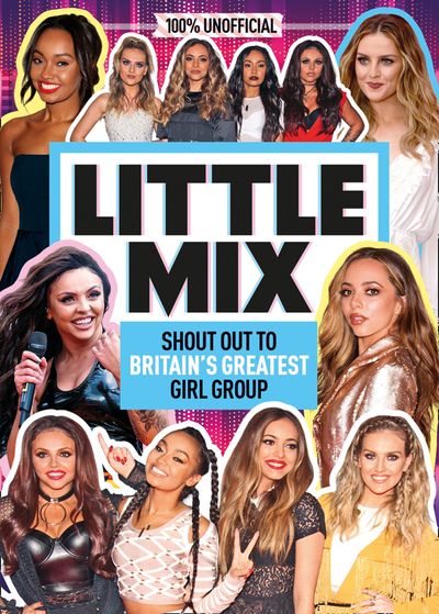 Little Mix: 100% Unofficial – Shout Out to Britain’s Greatest Girl Group - Malcolm Mackenzie