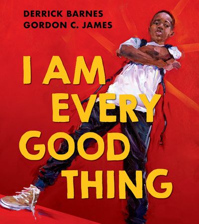 I Am Every Good Thing - Derrick Barnes, Illustrated by Gordon C James