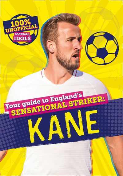 Cover image for 100% Unofficial Football Idols: Kane - Kevin Pettman