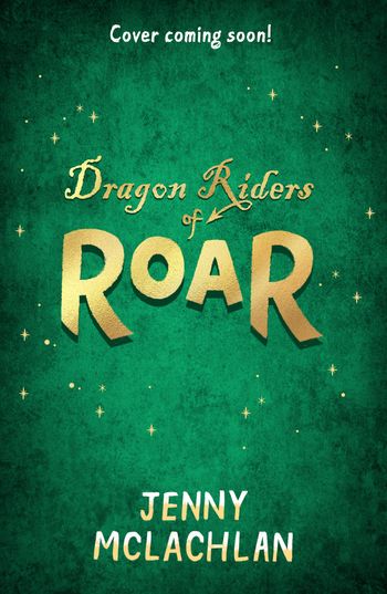 Land of Roar - Dragon Riders of Roar (Land of Roar, Book 4) - Jenny McLachlan, Illustrated by Alla Khatkevich, Cover artwork by Ben Mantle