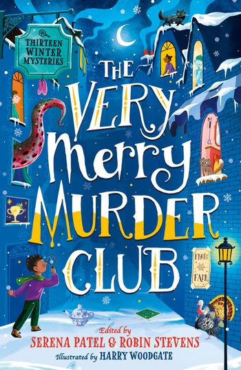The Very Merry Murder Club - Abiola Bello, Maisie Chan, Benjamin Dean, Nizrana Farook, Roopa Farooki, Sharna Jackson, Patrice Lawrence, Elle McNicoll, E.L Norry, Serena Patel, Annabelle Sami, Dominique Valente and J.T Williams, Edited by Robin Stevens and Serena Patel, Illustrated by Harry Woodgate