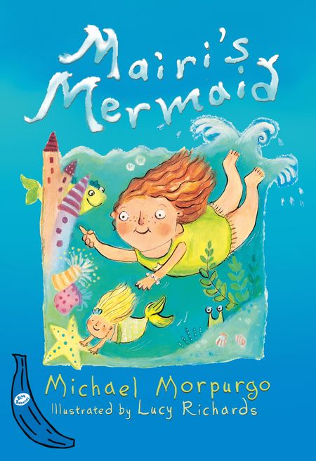 Mairi’s Mermaid: Blue Banana - Lucy Richards and Michael Morpurgo, Illustrated by Lucy Richards