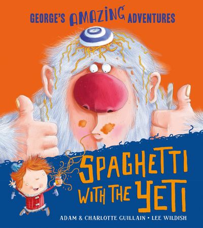 George's Amazing Adventures - Spaghetti With the Yeti (George's Amazing Adventures) - Adam Guillain and Charlotte Guillain, Illustrated by Lee Wildish