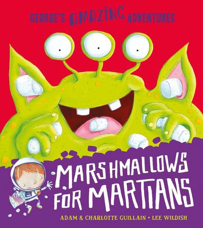 George's Amazing Adventures - Marshmallows for Martians (George's Amazing Adventures) - Adam Guillain and Charlotte Guillain, Illustrated by Lee Wildish
