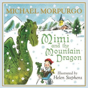 Mimi and the Mountain Dragon - Michael Morpurgo, Illustrated by Helen Stephens
