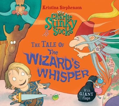 Sir Charlie Stinky Socks - Sir Charlie Stinky Socks: The Tale of the Wizard's Whisper (Sir Charlie Stinky Socks) - Kristina Stephenson
