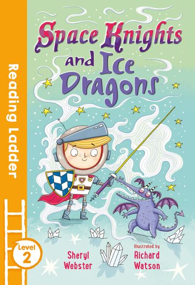 Reading Ladder Level 2 - Space Knights and Ice Dragons (Reading Ladder Level 2) - Sheryl Webster, Illustrated by Richard Watson