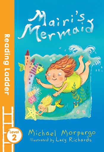 Mairi’s Mermaid (Reading Ladder Level 2) - Lucy Richards and Michael Morpurgo, Illustrated by Lucy Richards