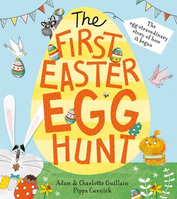 The First Easter Egg Hunt: Previously published as The First Egg Hunt edition - Adam Guillain and Charlotte Guillain, Illustrated by Pippa Curnick