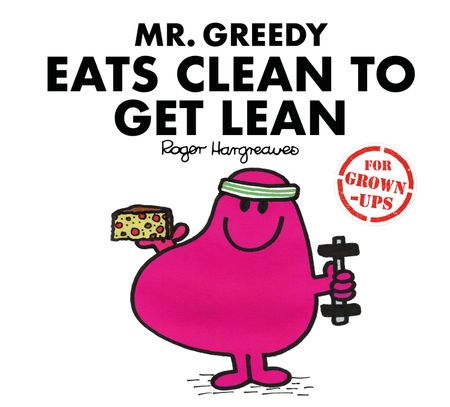 Cover image for Mr. Men for Grown-ups - Mr. Greedy Eats Clean to Get Lean (Mr. Men for Grown-ups) - Liz Bankes, Lizzie Daykin and Sarah Daykin, Illustrated by Roger Hargreaves
