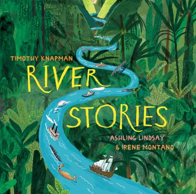 River Stories - Timothy Knapman, Illustrated by Ashling Lindsay and Irene Montano