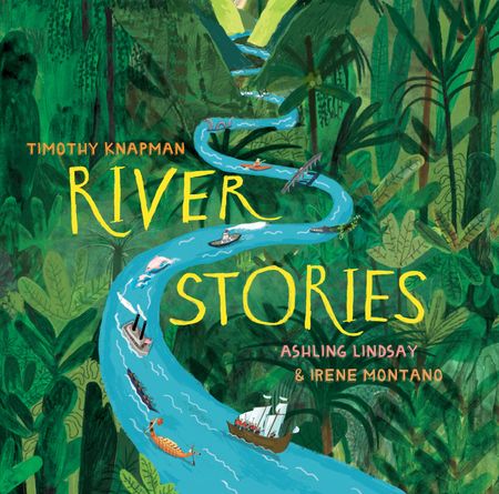 Cover image for River Stories - Timothy Knapman, Illustrated by Ashling Lindsay and Irene Montano