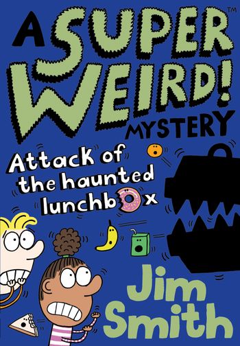 A Super Weird! Mystery - A Super Weird! Mystery: Attack of the Haunted Lunchbox (A Super Weird! Mystery) - Jim Smith