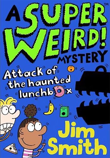 A Super Weird! Mystery: Attack of the Haunted Lunchbox - Jim Smith