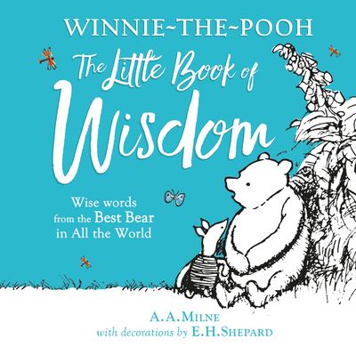 Winnie-the-Pooh's Little Book Of Wisdom - A. A. Milne, Illustrated by E. H. Shepard