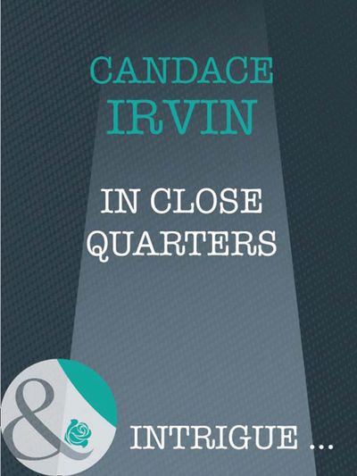 Cover image for In Close Quarters (Mills & Boon Intrigue): First edition - Candace Irvin