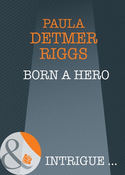 Cover image for Born A Hero (Mills & Boon Intrigue): First edition - Paula Detmer Riggs