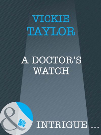 Cover image for A Doctor's Watch (Mills & Boon Intrigue): First edition - Vickie Taylor