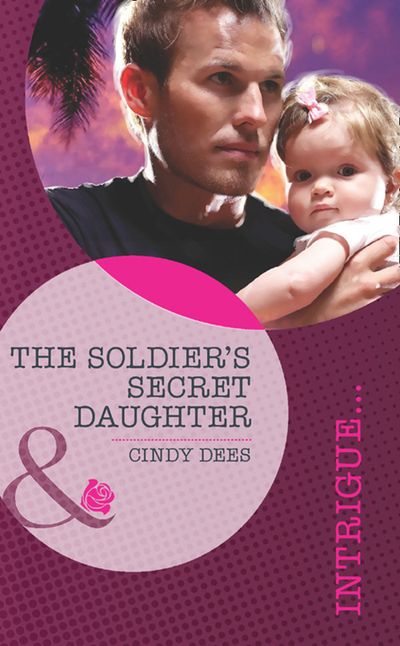 Cover image for Top Secret Deliveries - The Soldier's Secret Daughter (Top Secret Deliveries, Book 3) (Mills & Boon Intrigue): First edition - Cindy Dees