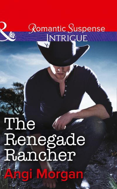 Cover image for Texas Family Reckoning - The Renegade Rancher (Texas Family Reckoning, Book 2) (Mills & Boon Intrigue): First edition - Angi Morgan