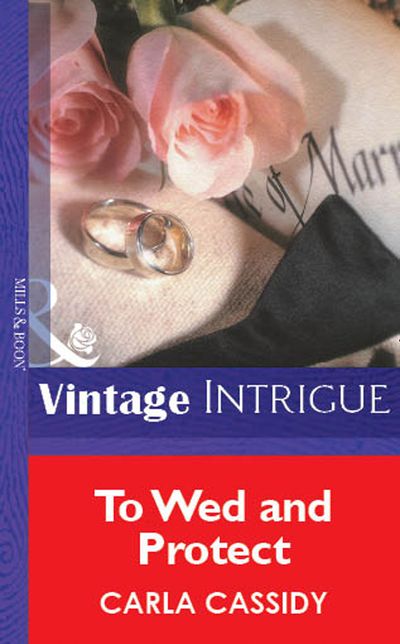 Cover image for To Wed And Protect (Mills & Boon Vintage Intrigue): First edition - Carla Cassidy