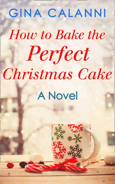 Home for the Holidays - How To Bake The Perfect Christmas Cake (Home for the Holidays, Book 2): First edition - Gina Calanni
