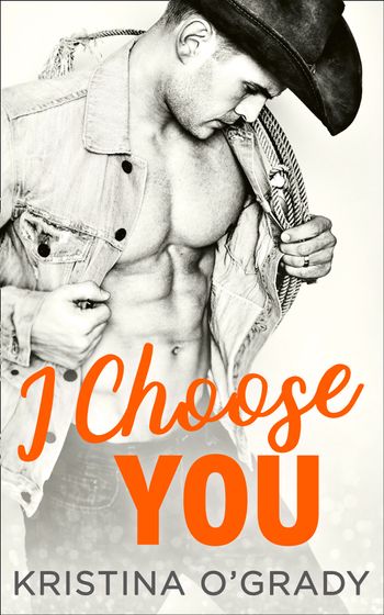 The Copeland Ranch Trilogy - I Choose You: A sizzling Hollywood Western romance (The Copeland Ranch Trilogy, Book 1): First edition - Kristina O'Grady