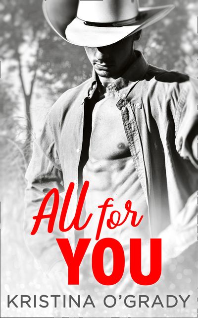 The Copeland Ranch Trilogy - All For You: A steamy second chance romance (The Copeland Ranch Trilogy, Book 3): First edition - Kristina O'Grady