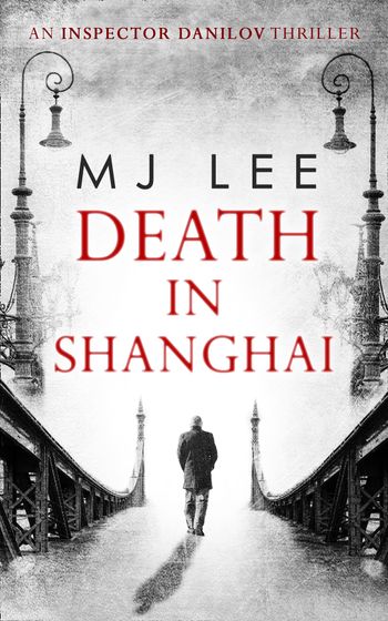 An Inspector Danilov Historical Thriller - Death In Shanghai (An Inspector Danilov Historical Thriller, Book 1): First edition - M J Lee