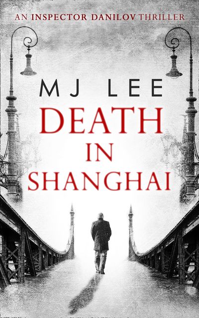 An Inspector Danilov Historical Thriller - Death In Shanghai (An Inspector Danilov Historical Thriller, Book 1): First edition - M J Lee