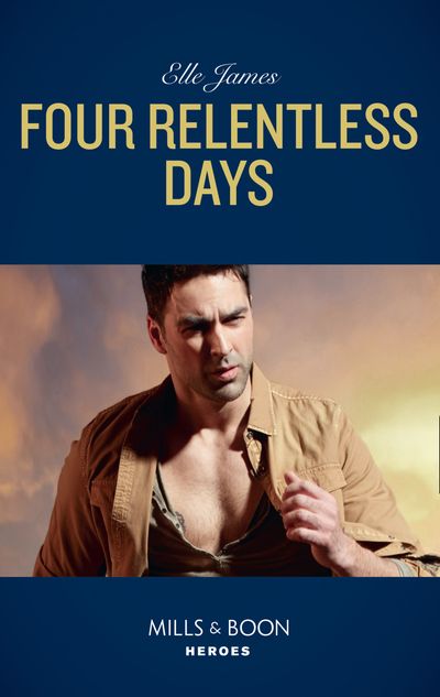 Cover image for Mission: Six - Four Relentless Days (Mission: Six, Book 4) (Mills & Boon Heroes) - Elle James