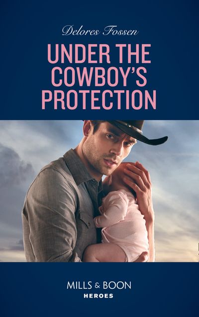 Cover image for The Lawmen of McCall Canyon - Under The Cowboy's Protection (Mills & Boon Heroes) (The Lawmen of McCall Canyon, Book 4) - Delores Fossen