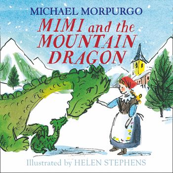 Mimi and the Mountain Dragon - Michael Morpurgo, Illustrated by Helen Stephens