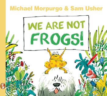 We Are Not Frogs! - Michael Morpurgo, Illustrated by Sam Usher