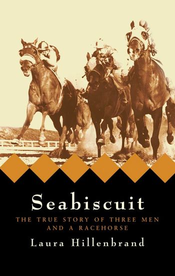 Seabiscuit: The True Story of Three Men and a Racehorse - Laura Hillenbrand