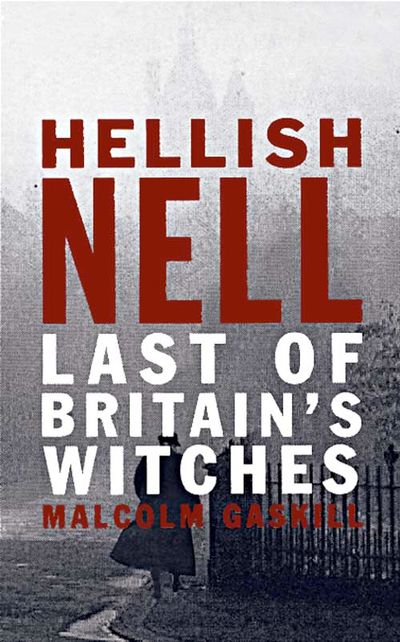Hellish Nell: Last of Britain’s Witches - Malcolm Gaskill