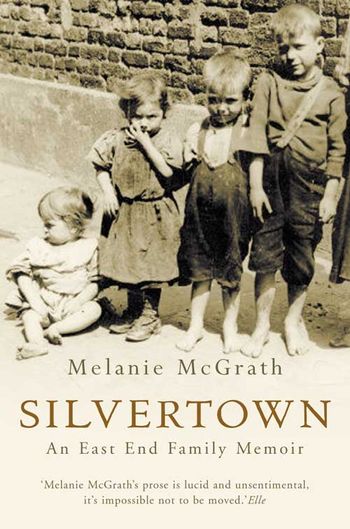 Silvertown: An East End family memoir - Melanie McGrath