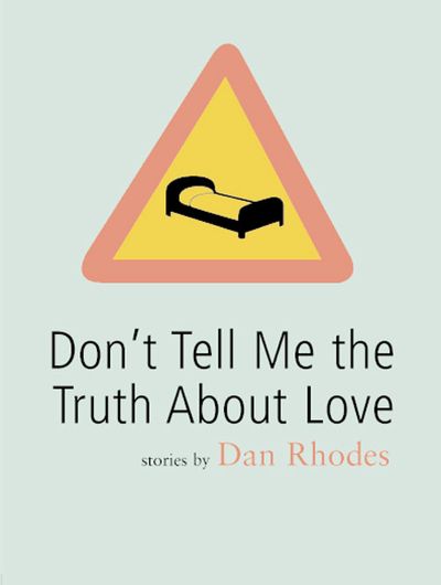 Don’t Tell Me the Truth About Love - Dan Rhodes